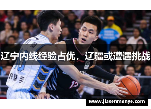 辽宁内线经验占优,辽疆或遭遇挑战